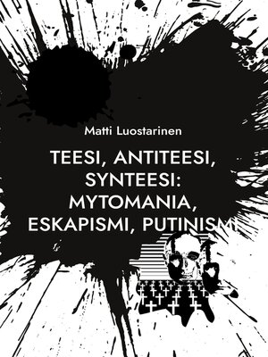 cover image of Teesi, Antiteesi, Synteesi--Mytomania, Eskapismi, Putinismi